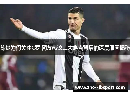 陈梦为何关注C罗 网友热议三大焦点背后的深层原因揭秘