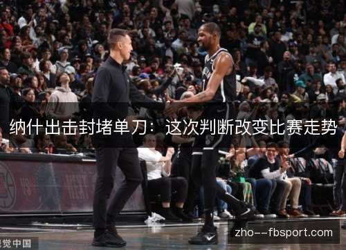 纳什出击封堵单刀：这次判断改变比赛走势